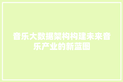 音乐大数据架构构建未来音乐产业的新蓝图