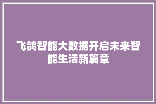 飞鸽智能大数据开启未来智能生活新篇章