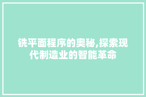 铣平面程序的奥秘,探索现代制造业的智能革命 铣平面程序的奥秘,探索现代制造业的智能革命 电脑配置