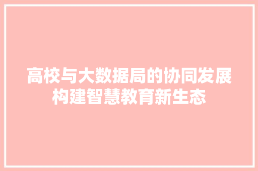 高校与大数据局的协同发展构建智慧教育新生态