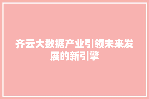 齐云大数据产业引领未来发展的新引擎