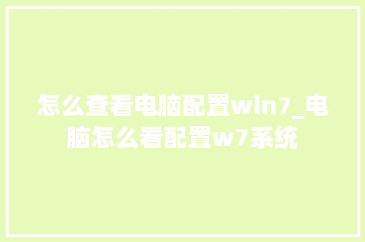 怎么查看电脑配置win7_电脑怎么看配置w7系统 操作系统