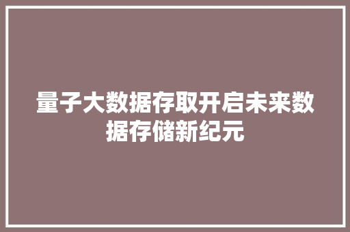 量子大数据存取开启未来数据存储新纪元
