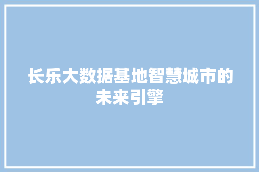 长乐大数据基地智慧城市的未来引擎 编程语言