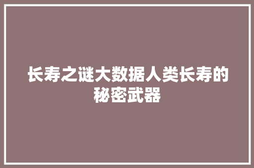 长寿之谜大数据人类长寿的秘密武器
