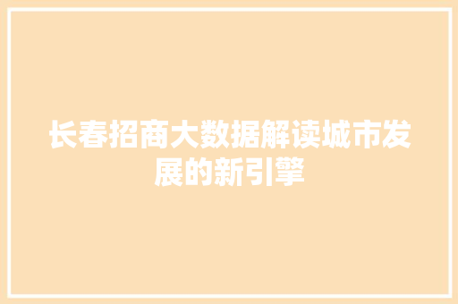 长春招商大数据解读城市发展的新引擎