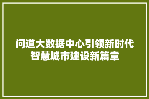 问道大数据中心引领新时代智慧城市建设新篇章