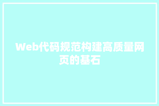 Web代码规范构建高质量网页的基石