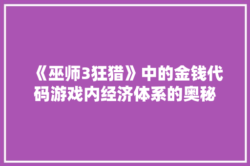 《巫师3狂猎》中的金钱代码游戏内经济体系的奥秘