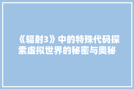 《辐射3》中的特殊代码探索虚拟世界的秘密与奥秘