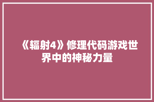 《辐射4》修理代码游戏世界中的神秘力量