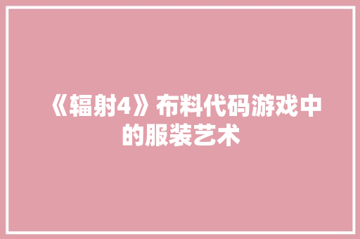 《辐射4》布料代码游戏中的服装艺术