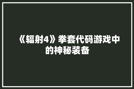 《辐射4》拳套代码游戏中的神秘装备