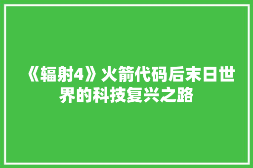 《辐射4》火箭代码后末日世界的科技复兴之路