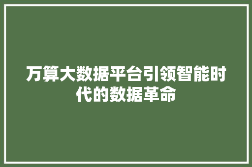 万算大数据平台引领智能时代的数据革命