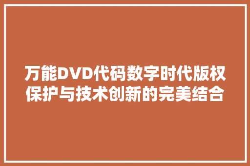 万能DVD代码数字时代版权保护与技术创新的完美结合