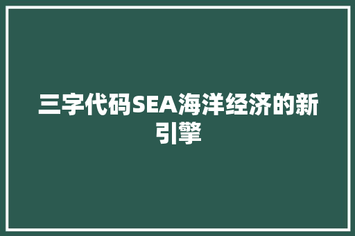 三字代码SEA海洋经济的新引擎