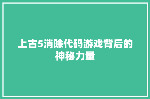 上古5消除代码游戏背后的神秘力量