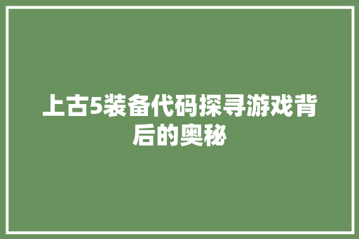 上古5装备代码探寻游戏背后的奥秘