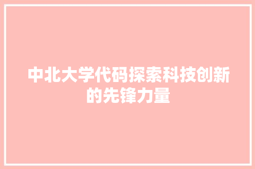中北大学代码探索科技创新的先锋力量