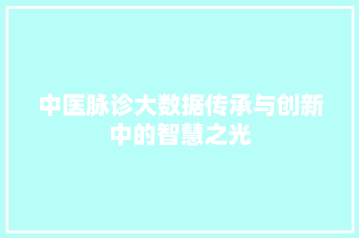 中医脉诊大数据传承与创新中的智慧之光