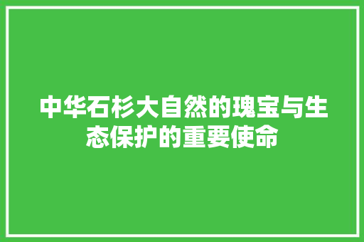 中华石杉大自然的瑰宝与生态保护的重要使命