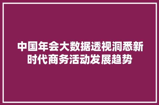 中国年会大数据透视洞悉新时代商务活动发展趋势