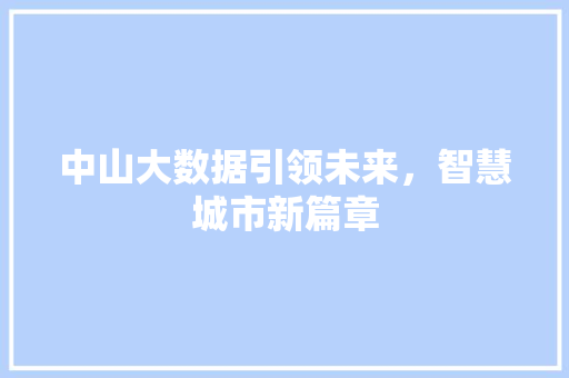 中山大数据引领未来,智慧城市新篇章 中山大数据引领未来,智慧城市新篇章