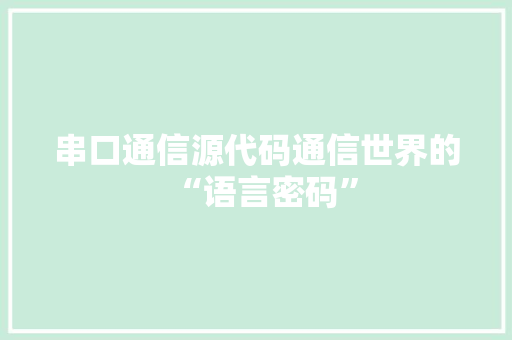 串口通信源代码通信世界的“语言密码”