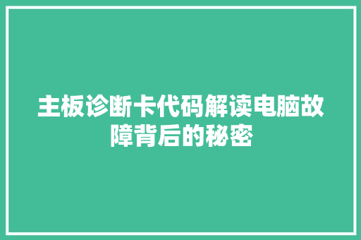 主板诊断卡代码解读电脑故障背后的秘密 主板诊断卡代码解读电脑故障背后的秘密