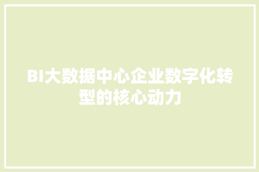 BI大数据中心企业数字化转型的核心动力