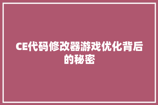 CE代码修改器游戏优化背后的秘密