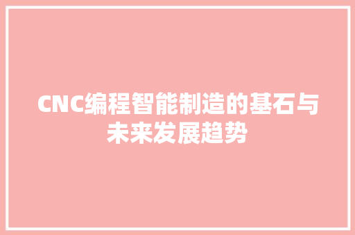 CNC编程智能制造的基石与未来发展趋势 电脑配置