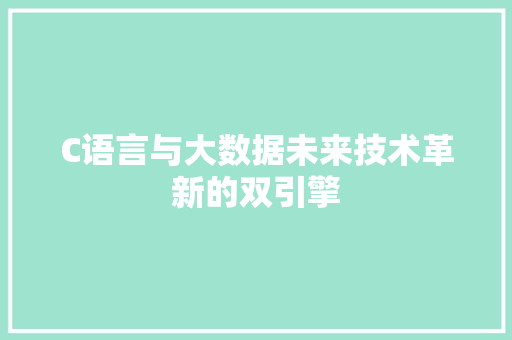 C语言与大数据未来技术革新的双引擎