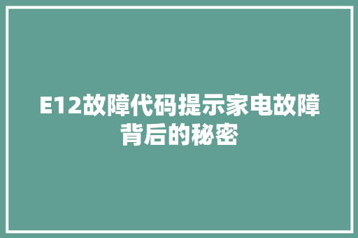 E12故障代码提示家电故障背后的秘密