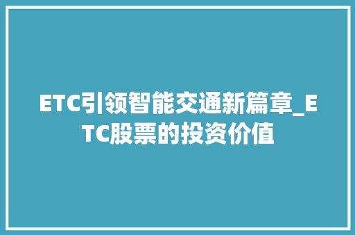 ETC引领智能交通新篇章_ETC股票的投资价值