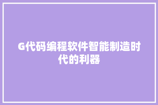 G代码编程软件智能制造时代的利器