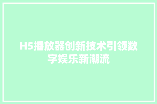 H5播放器创新技术引领数字娱乐新潮流
