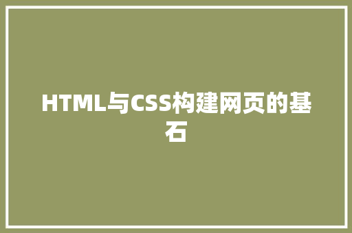 HTML与CSS构建网页的基石