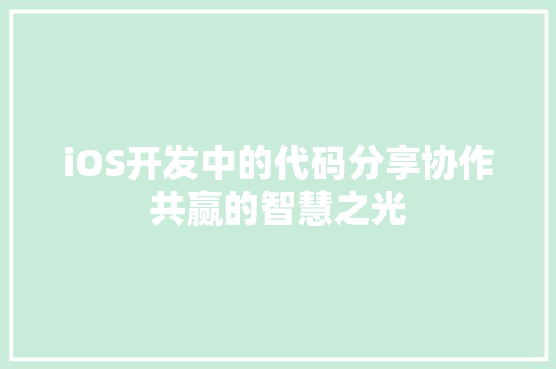 iOS开发中的代码分享协作共赢的智慧之光