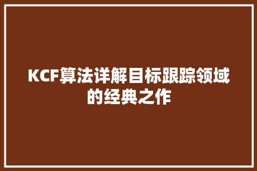 KCF算法详解目标跟踪领域的经典之作