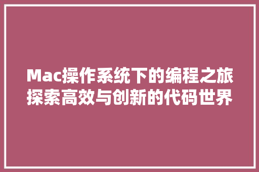 Mac操作系统下的编程之旅探索高效与创新的代码世界