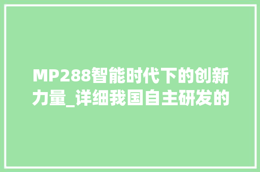 MP288智能时代下的创新力量_详细我国自主研发的芯片技术