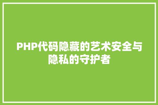PHP代码隐藏的艺术安全与隐私的守护者