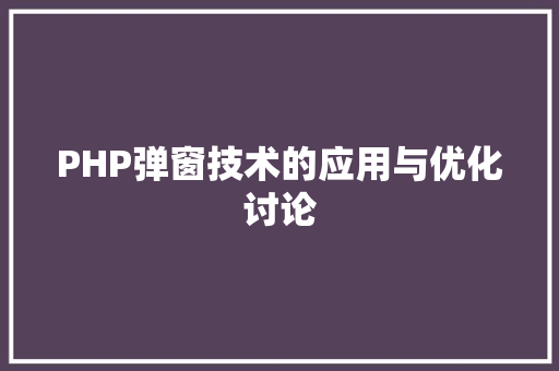 PHP弹窗技术的应用与优化讨论
