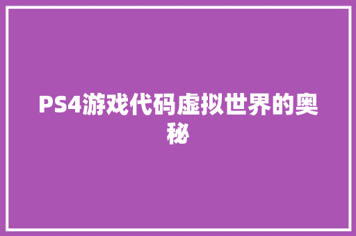 PS4游戏代码虚拟世界的奥秘