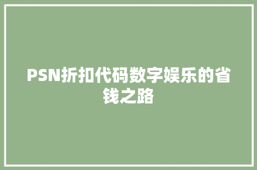 PSN折扣代码数字娱乐的省钱之路