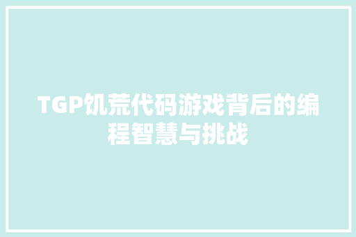 TGP饥荒代码游戏背后的编程智慧与挑战
