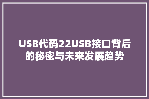 USB代码22USB接口背后的秘密与未来发展趋势