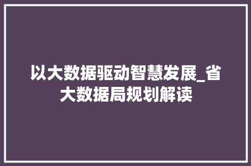 以大数据驱动智慧发展_省大数据局规划解读